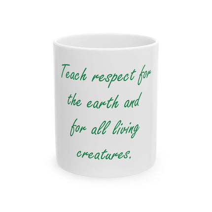 Ceramic Mug - "Teach Respect for the Earth and for All Living Creatures" Eco-Friendly Message Coffee Cup