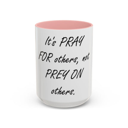 Inspirational Accent Coffee Mug - "It's PRAY for others, not PREY on others."