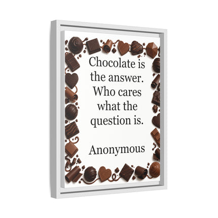 Framed Canvas Print - "Chocolate is the answer. Who cares what the question is."