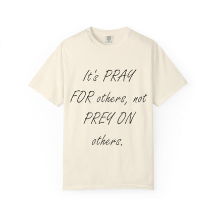 Inspirational Unisex Garment-Dyed T-Shirt - "Pray For Others, Not Prey On Others"