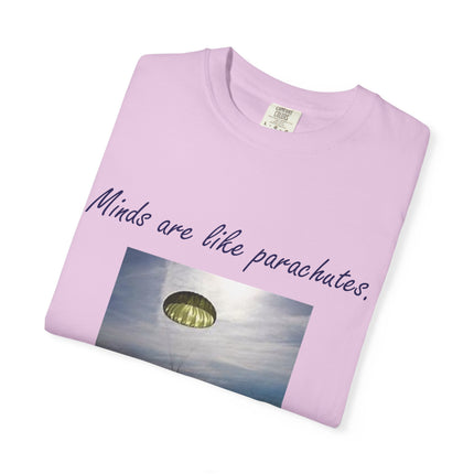 Inspirational Quote T-Shirt - "Minds Are Like Parachutes" - Unisex Garment-Dyed Tee