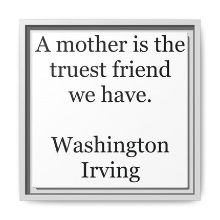 Framed Wall Art – "A mother is the truest friend we have." Washington Irving Canvas