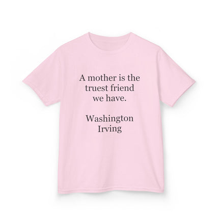 Kids T-Shirt — "A mother is the truest friend we have." Washington Irving Quote (Mother’s Day Gift)