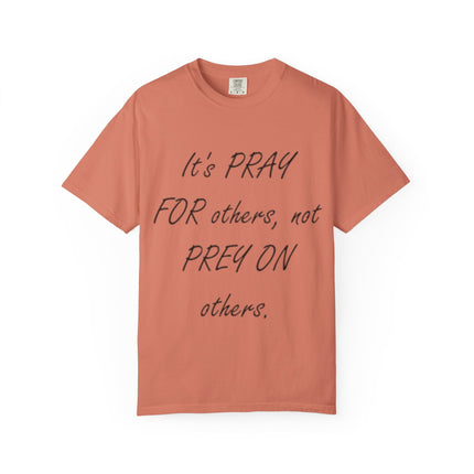 Inspirational Unisex Garment-Dyed T-Shirt - "Pray For Others, Not Prey On Others"