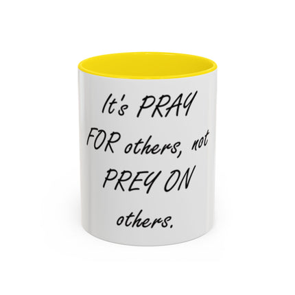 Inspirational Accent Coffee Mug - "It's PRAY for others, not PREY on others."