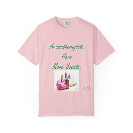 Aromatherapists Have More Scents T-Shirt - Unisex Garment-Dyed Tee for Wellness Lovers