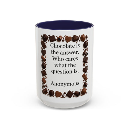 Coffee Mug - "Chocolate is the answer. Who cares what the question is."