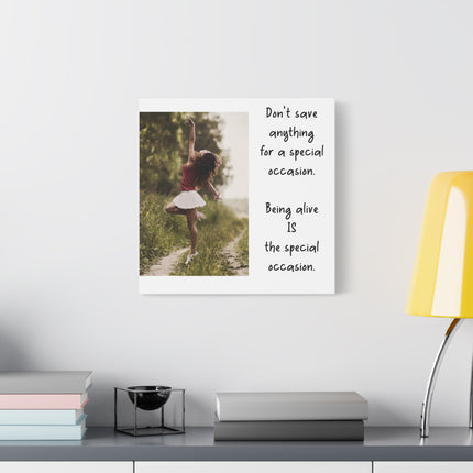 Matte Canvas Wall Art — Inspirational Quote: “Don't save anything for a special occasion. Being alive IS the special occasion.” — [...]