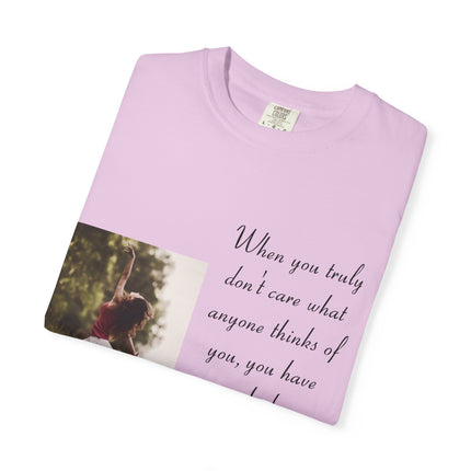 T-Shirt — Photo Print with Inspirational Quote: “When you truly don’t care what anyone thinks…”