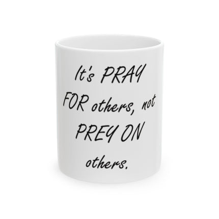 Prayer Not Prey Ceramic Mug — "It's PRAY for others, not PREY on others" (11oz/15oz)