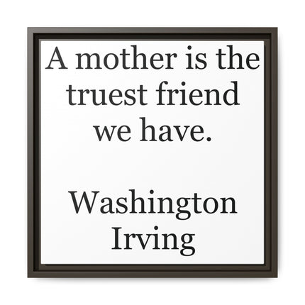Framed Wall Art – "A mother is the truest friend we have." Washington Irving Canvas