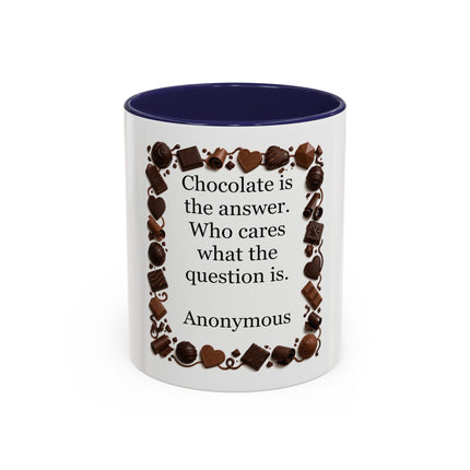 Coffee Mug - "Chocolate is the answer. Who cares what the question is."