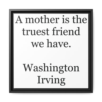 Framed Wall Art – "A mother is the truest friend we have." Washington Irving Canvas