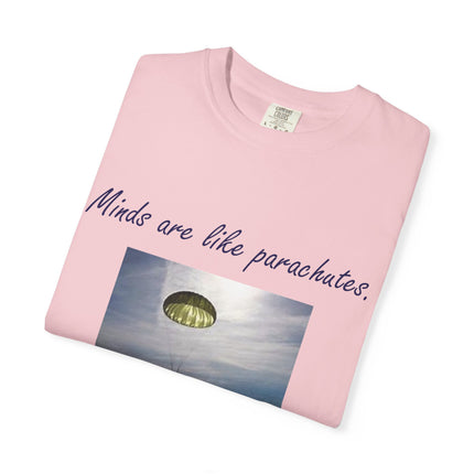 Inspirational Quote T-Shirt - "Minds Are Like Parachutes" - Unisex Garment-Dyed Tee