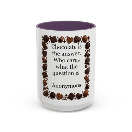 Coffee Mug - "Chocolate is the answer. Who cares what the question is."