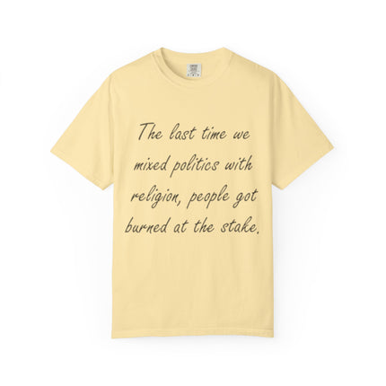 Unisex Garment-Dyed T-Shirt - "The Last Time We Mixed Politics With Religion" Quote