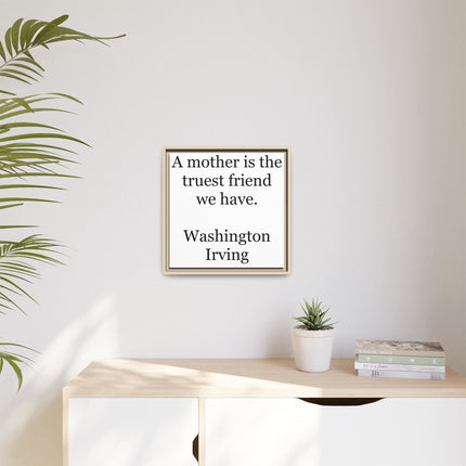 Framed Wall Art – "A mother is the truest friend we have." Washington Irving Canvas