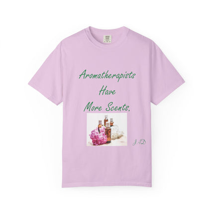 Aromatherapists Have More Scents T-Shirt - Unisex Garment-Dyed Tee for Wellness Lovers