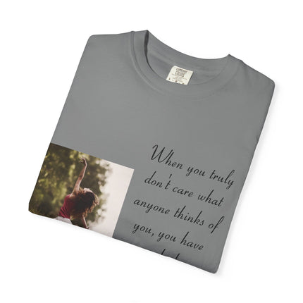 T-Shirt — Photo Print with Inspirational Quote: “When you truly don’t care what anyone thinks…”