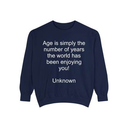 Quote Sweatshirt - "Age is simply the number of years the world has been enjoying you!"