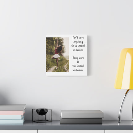 Matte Canvas Wall Art — Inspirational Quote: “Don't save anything for a special occasion. Being alive IS the special occasion.” — [...]