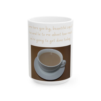 Funny Tea Mug – “Big, Beautiful Cup of Tea” Ceramic – 15oz