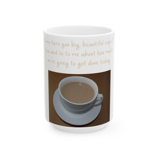 Funny Tea Mug – “Big, Beautiful Cup of Tea” Ceramic – 15oz