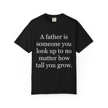 Father Quote T-Shirt — "A father is someone you look up to no matter how tall you grow"