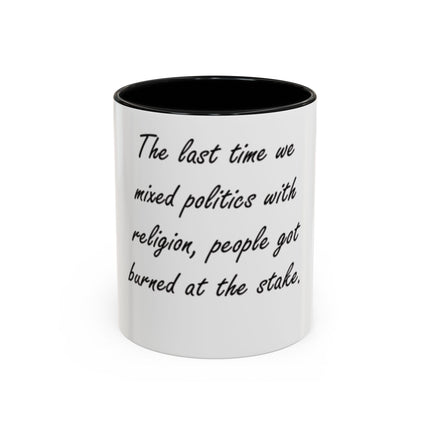 Political Quote Coffee Mug — “The last time we mixed politics with religion, people got burned at the stake.”