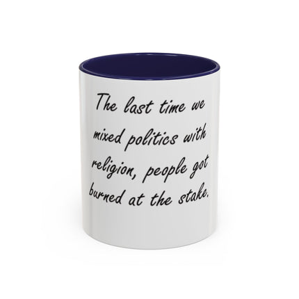 Political Quote Coffee Mug — “The last time we mixed politics with religion, people got burned at the stake.”