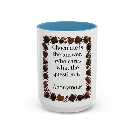 Coffee Mug - "Chocolate is the answer. Who cares what the question is."