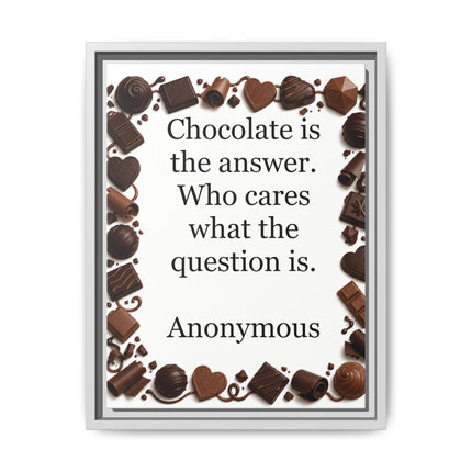 Framed Canvas Print - "Chocolate is the answer. Who cares what the question is."