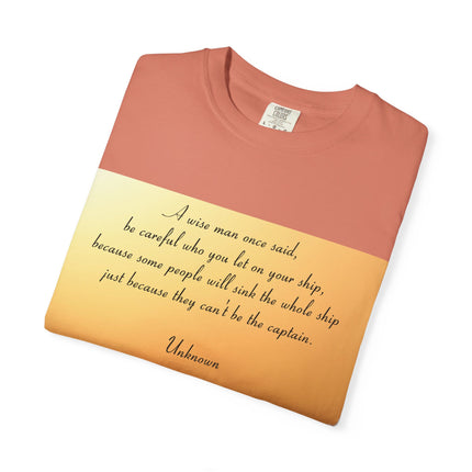 Inspirational Quote Unisex Garment-Dyed T-Shirt - 'Be Careful Who You Let On Your Ship'
