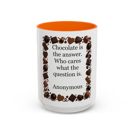 Coffee Mug - "Chocolate is the answer. Who cares what the question is."