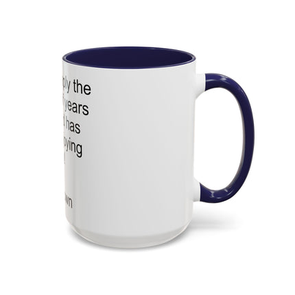Accent Coffee Mug — "Age is simply the number of years the world has been enjoying you!" Inspirational Birthday Quote Mug