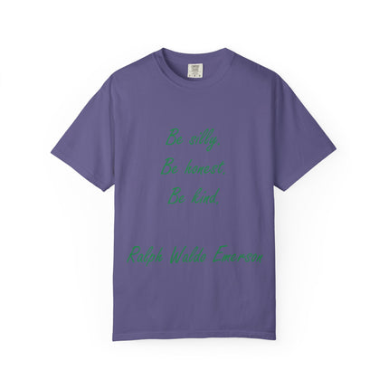 Inspirational Quote Unisex Garment-Dyed T-Shirt - 'Be Silly, Be Honest, Be Kind' by Ralph Waldo Emerson