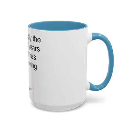 Accent Coffee Mug — "Age is simply the number of years the world has been enjoying you!" Inspirational Birthday Quote Mug