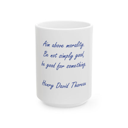 Inspirational Quote Mug – “Aim above morality. Be not simply good, be good for something.” – Henry David Thoreau (11oz/15oz)