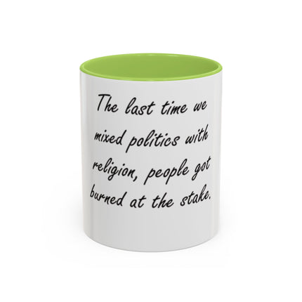 Political Quote Coffee Mug — “The last time we mixed politics with religion, people got burned at the stake.”