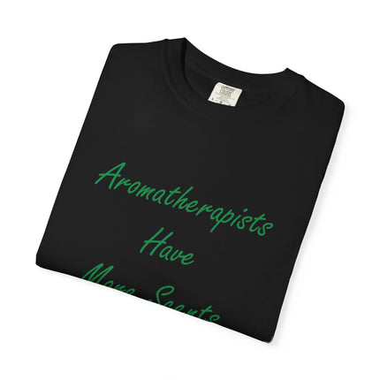 Aromatherapists Have More Scents T-Shirt - Unisex Garment-Dyed Tee for Wellness Lovers