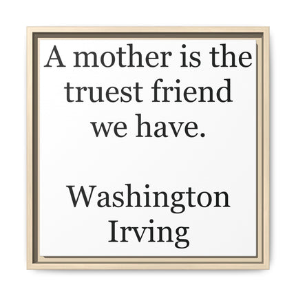 Framed Wall Art – "A mother is the truest friend we have." Washington Irving Canvas