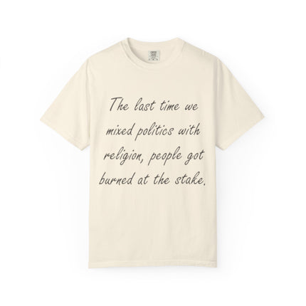 Unisex Garment-Dyed T-Shirt - "The Last Time We Mixed Politics With Religion" Quote