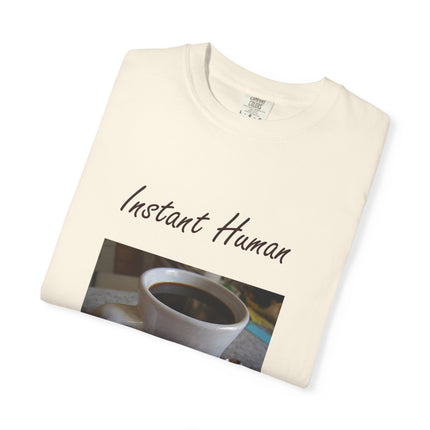 Instant Human Coffee T-Shirt - Unisex Garment-Dyed Tee for Coffee Lovers