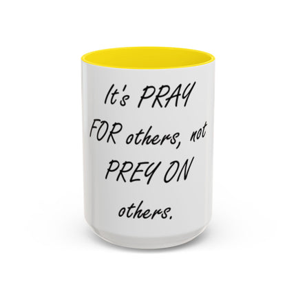 Inspirational Accent Coffee Mug - "It's PRAY for others, not PREY on others."