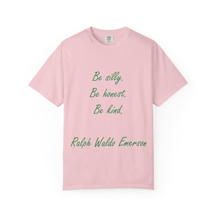 Inspirational Quote Unisex Garment-Dyed T-Shirt - 'Be Silly, Be Honest, Be Kind' by Ralph Waldo Emerson