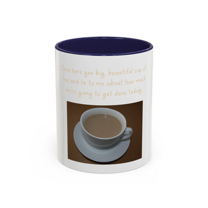 Tea Mug — "Come here, you big, beautiful cup of tea, and lie to me"