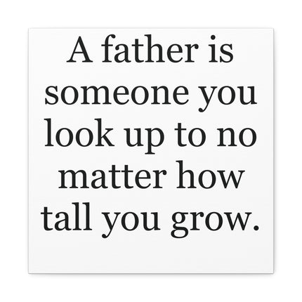 Father Quote Canvas - "A father is someone you look up to no matter how tall you grow." Stretched Matte Wall Art