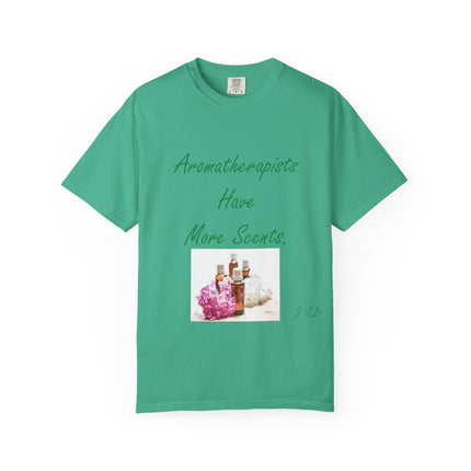 Aromatherapists Have More Scents T-Shirt - Unisex Garment-Dyed Tee for Wellness Lovers