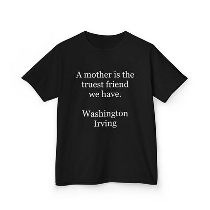 Kids T-Shirt — "A mother is the truest friend we have." Washington Irving Quote (Mother’s Day Gift)