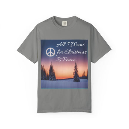 Unisex Garment-Dyed T-Shirt - "All I Want for Christmas Is Peace" - Cozy Holiday Vibe